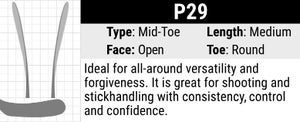 CCM P29 Hockey Stick Blade Curve: Mid-toe Curve, Medium Length, Open Face and Round Toe. Mid curve helps cradle the puck, making it great for puck handling. Excels in wrist and snap shots and helps elevate the puck. 