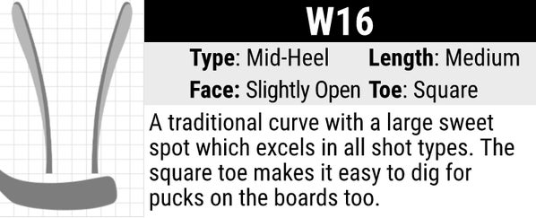 Warrior W16 Hockey Stick Blade Curve: Mid-heel Curve, Medium Length, Slightly Open Face and Square Toe. A traditional curve with a large sweet spot which excels in all shot types. The square toe makes it easy to dig for pucks on the boards too.